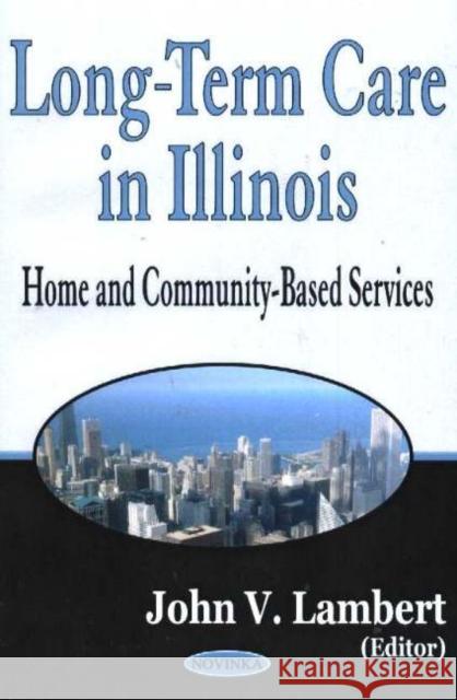 Long-Term Care in Illinois: Home & Community-Based Services John V Lambert 9781594540349 Nova Science Publishers Inc