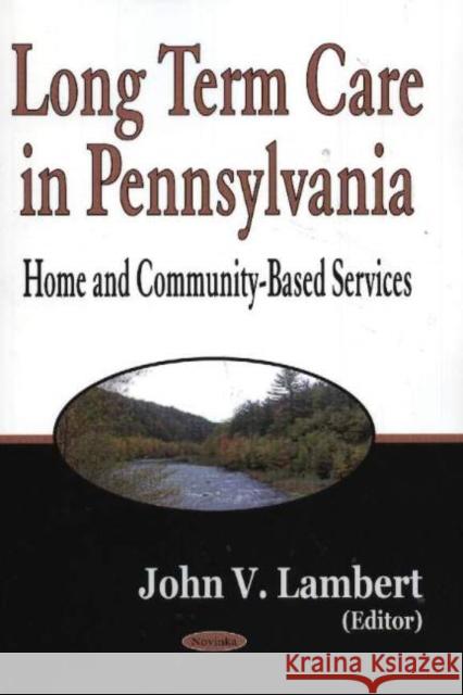 Long-Term Care in Pennsylvania: Home & Community-Based Services John V Lambert 9781594540363 Nova Science Publishers Inc