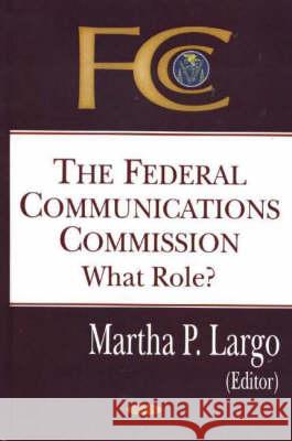 Federal Communications Commission: What Role? Martha P Largo 9781594540868 Nova Science Publishers Inc