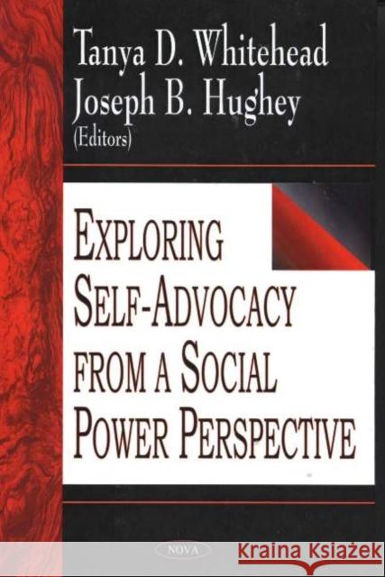 Exploring Self-Advocacy from a Social Power Perspective Tanya D Whitehead, Joseph B Hughey 9781594541117 Nova Science Publishers Inc