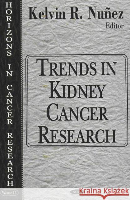 Trends in Kidney Cancer Research Kelvin R Nuñez 9781594541414 Nova Science Publishers Inc