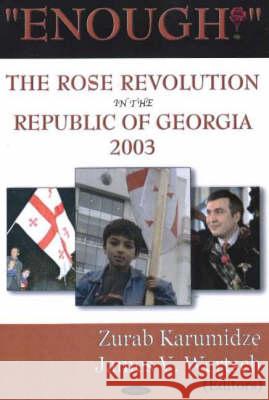 Enough!: The Rose Revolution in the Republic of Georgia 2003 Zurab Karumidze, James V Wertsch 9781594542107