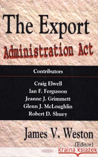 Export Administration Act James V Weston 9781594542206 Nova Science Publishers Inc