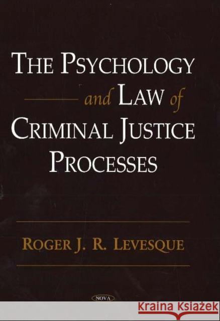 Psychology & Law of Criminal Justice Processes Roger J R Levesque 9781594543128
