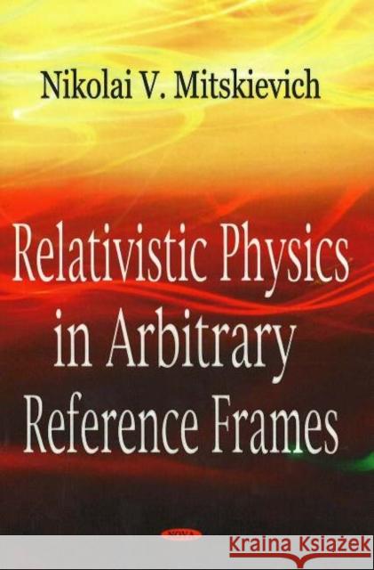 Relativistic Physics in Arbitrary Reference Frames Nikolai Mitskievich 9781594544255 Nova Science Publishers Inc