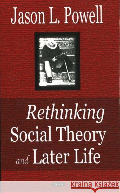 Rethinking Social Theory & Later Life Jason L Powell 9781594544309 Nova Science Publishers Inc