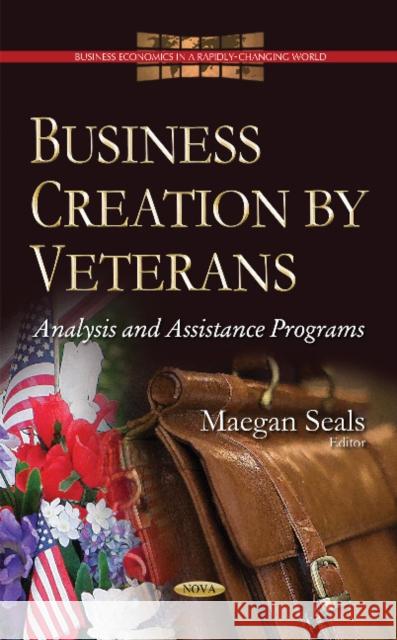 Business Creation by Veterans: Analysis & Assistance Programs Maegan Seals 9781594544804