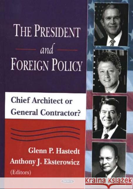 President & Foreign Policy: Chieft Architect or General Contractor? Glenn P Hastedt, Anthony J Eksterowicz 9781594544903 Nova Science Publishers Inc