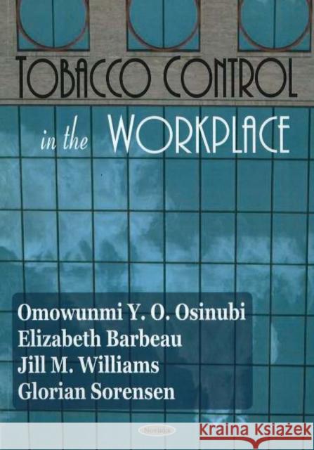 Tobacco Control in the Workplace Omowunmi Y O Osinubi, Elizabeth Barbeau, Jill M Williams, Glorian Sorensen 9781594545276 Nova Science Publishers Inc