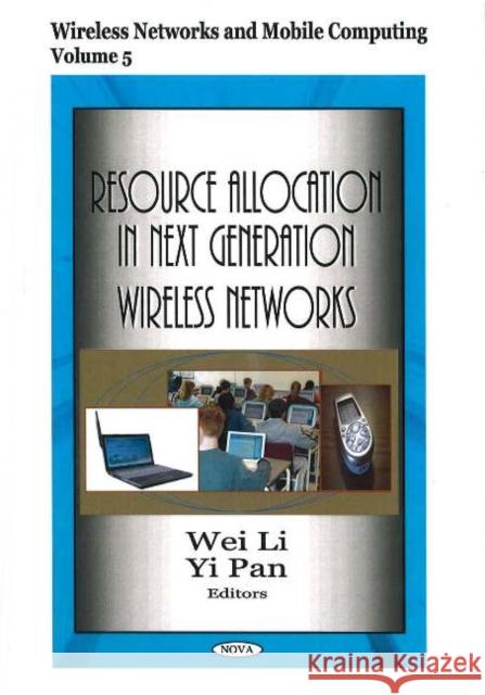 Resource Allocation in Next Generation Wireless Networks Wei Li, Yi Pan 9781594545832 Nova Science Publishers Inc