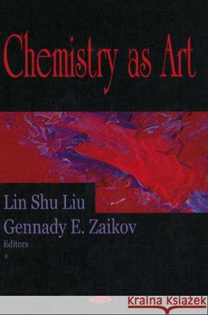 Chemistry as Art Lin Shu Liu, Gennady E Zaikov 9781594545856 Nova Science Publishers Inc