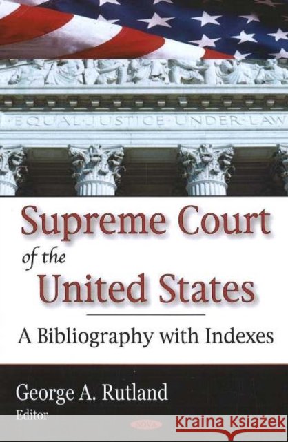 Supreme Court of the United States: A Bibliography with Indexes George H Rutland 9781594545924 Nova Science Publishers Inc