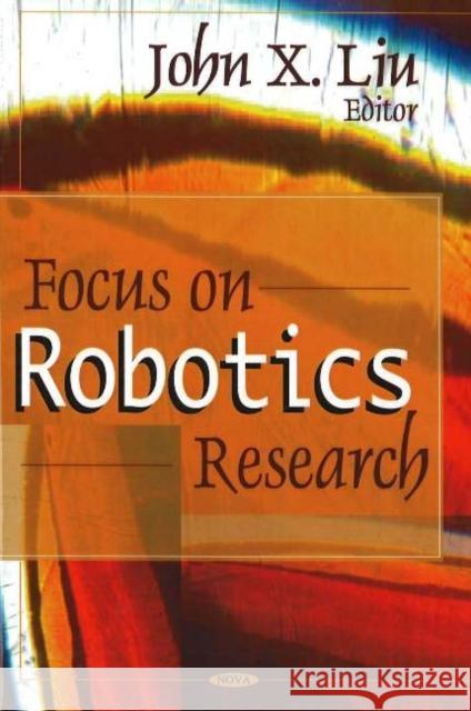 Focus on Robotics Research John X Liu 9781594545948 Nova Science Publishers Inc