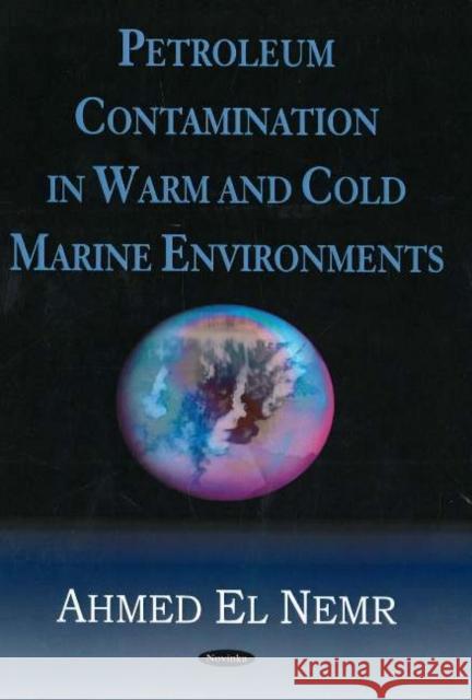 Petroleum Contamination in Warm & Cold Marine Environments Ahmed El Nemr 9781594546150 Nova Science Publishers Inc