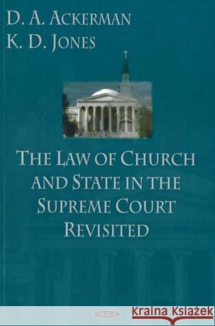 Law of Church & State in the Supreme Court Revisited David M Ackerman, Kimberly D Jones 9781594546426 Nova Science Publishers Inc