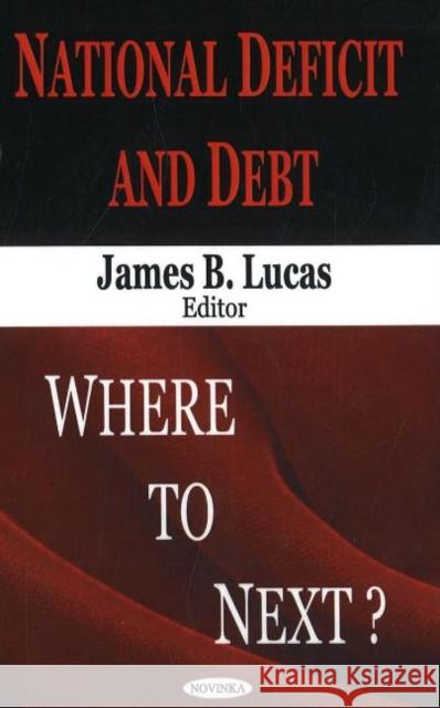 National Deficit & Debt: Where to Next? James B Lucas 9781594546532