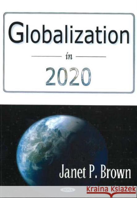 Globalization in 2020 Janet P Brown 9781594546815 Nova Science Publishers Inc