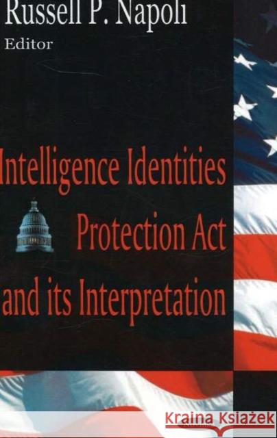 Intelligence Identities Protection Act & its Interpretation Russell P Napoli 9781594546853 Nova Science Publishers Inc