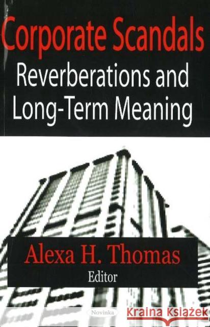 Corporate Scandals: Reverberations & Long-Term Meaning Alexa H Thomas 9781594546921 Nova Science Publishers Inc