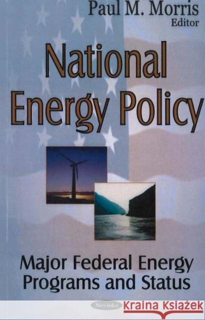 National Energy Policy: Major Federal Energy Programs & Status Paul M Morris 9781594546969 Nova Science Publishers Inc