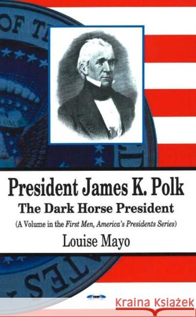 President James K Polk: The Dark Horse President Louise Mayo 9781594547188