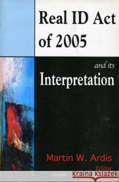 REAL ID Act of 2005 & Its Interpretation Martin W Ardis 9781594547249 Nova Science Publishers Inc