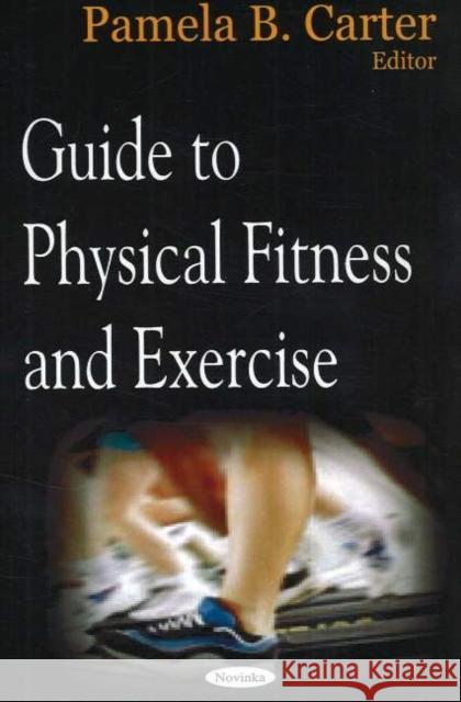 Guide to Physical Fitness & Exercise Pamela B Carter 9781594547379 Nova Science Publishers Inc