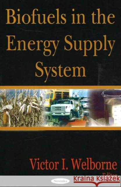 Biofuels in the Energy Supply System Victor I Welborne 9781594547560 Nova Science Publishers Inc