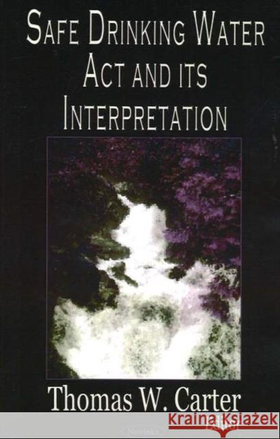 Safe Drinking Water Act & its Interpretation Thomas W Carter 9781594547614 Nova Science Publishers Inc