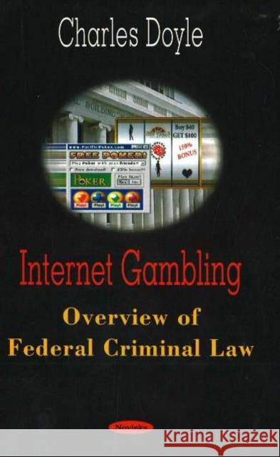 Internet Gambling: Overview of Federal Criminal Law Charles Doyle 9781594547843 Nova Science Publishers Inc