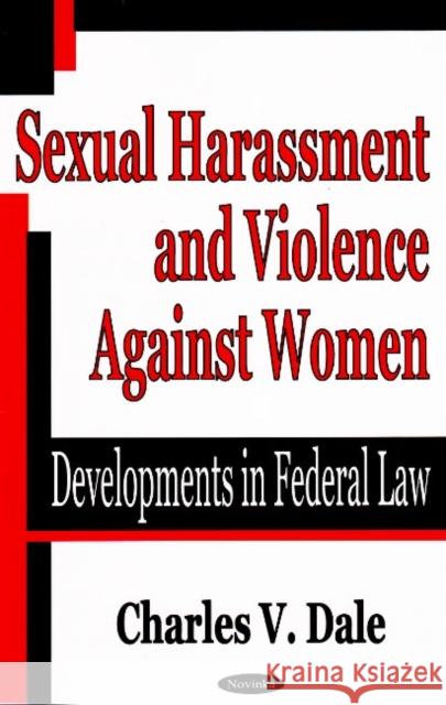 Sexual Harassment & Violence Against Women: Developments in Federal Law Charles C Dale 9781594547850 Nova Science Publishers Inc