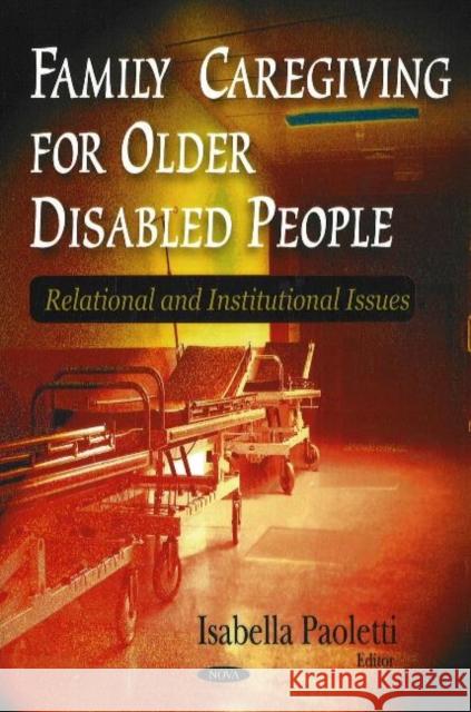 Family Caregiving for Older Disabled People: Relational & Institutional Issues Isabella Paoletti 9781594548086 Nova Science Publishers Inc