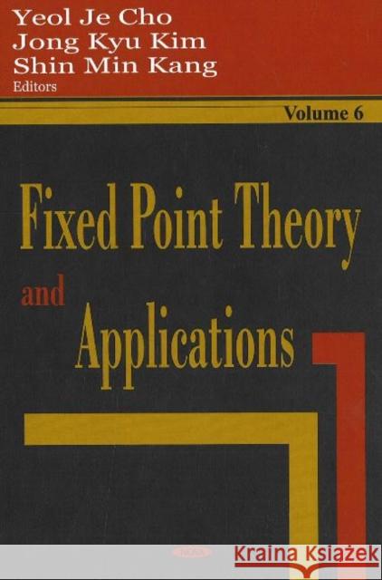 Fixed Point Theory & Applications: Volume 6 Yeol Je Cho, Jong Kyu Kim, Shin min Kang 9781594548734 Nova Science Publishers Inc