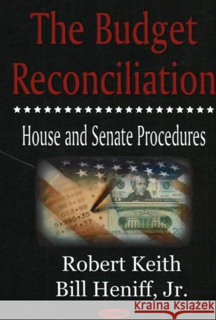 Budget Reconciliation: House & Senate Procedures Robert Keith, Bill Heniff, Jr. 9781594548963 Nova Science Publishers Inc