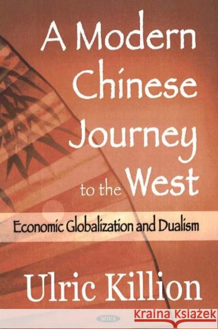 Modern Chinese Journey to the West: Economic Globalization & Dualism Ulric Killion 9781594549052 Nova Science Publishers Inc