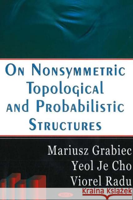 On Nonsymmetric Topological & Probabilities Structures Mariusz Grabiec, Yeol Je Cho, Viorel Radu 9781594549175 Nova Science Publishers Inc