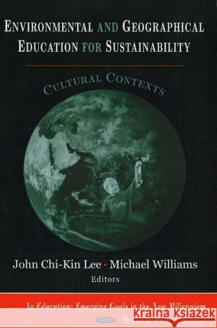 Environmental & Geographical Education for Sustainability: Cultural Contexts John Chi-Kin Lee, Dr Michael Williams 9781594549458 Nova Science Publishers Inc