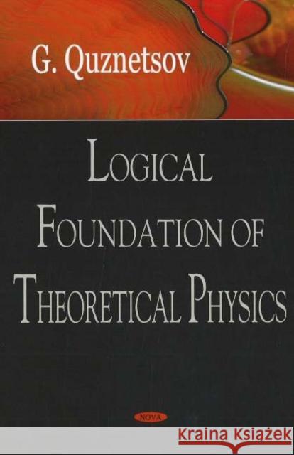 Logical Foundation of Theoretical Physics G Quenznetsov 9781594549489 Nova Science Publishers Inc