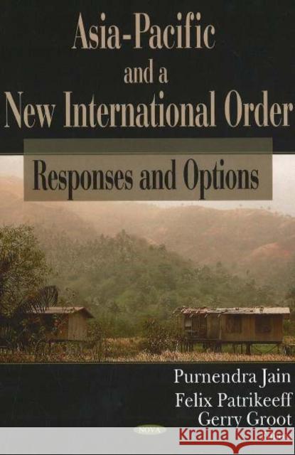 Asia-Pacific & a New International Order: Responses & Options Purnendra Jain, Felix Patrikeeff, Gerry Groot 9781594549861