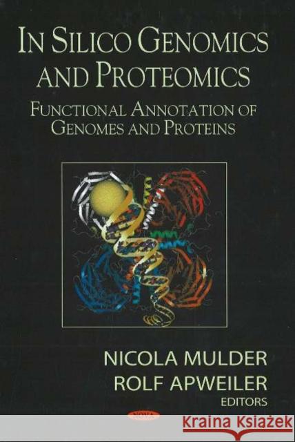 In Silico Genomics & Proteomics: Functional Annotation of Genomes & Proteins Nicola Mulder, Rolf Apweiler 9781594549953 Nova Science Publishers Inc