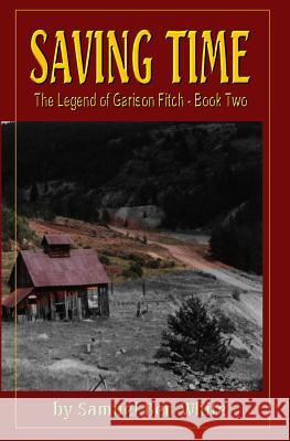 Saving Time: The Legend of Garison Fitch Samuel White 9781594571374