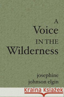 A Voice In The Wilderness Josephine Johnson Elgin 9781594571794