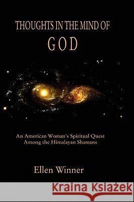 Thoughts in the Mind of God: Himalayan Shamanism and an American Woman's Search for Enlightenment Ellen Winner 9781594572319 Booksurge Publishing