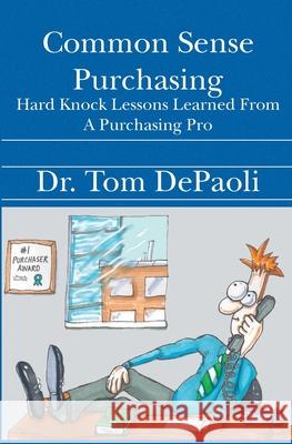 Common Sense Purchasing: Hard Knock Lessons Learned From a Purchasing Pro Depaoli, Tom 9781594572500