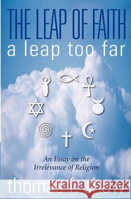 The Leap of Faith: A Leap Too Far Thomas F. Shaw 9781594572623 Booksurge Publishing