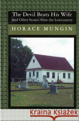 The Devil Beats His Wife: And Other Stories From The Low Country Mungin, Horace 9781594575693