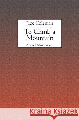 To Climb a Mountain: A Zack Shack novel Jack Coleman 9781594575761 Booksurge Publishing