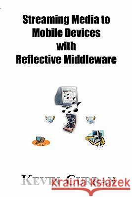 Streaming Media To Mobile Devices with Reflective Middleware: The Chameleon Framework Kevin Curran 9781594576652