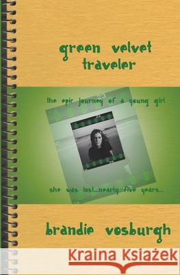 Green Velvet Traveler: An Epic Journey of a Young Girl Brandie Vosburgh 9781594578885