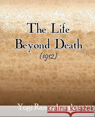 The Life Beyond Death (1912) Yogi Ramacharaka 9781594620041 Book Jungle